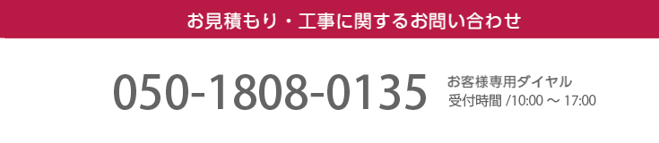 お見積もり・工事に関するお問い合わせ / お客様専用ダイヤル受付時間 /9:00～21:00　050-1808-0135